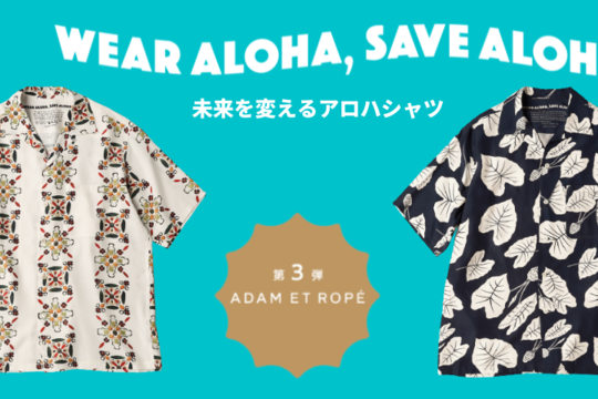 「WEAR ALOHA, SAVE ALOHA.」第三弾！ADAM ET ROPE'（アダムエロペ）とコラボ開始！8/8からSNSキャンペーンも開始！