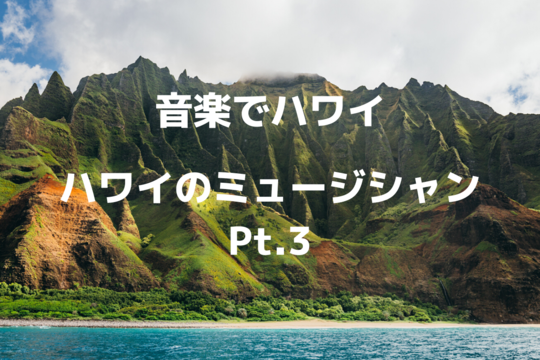 【音楽でハワイ】ハワイのミュージシャン Pt.3