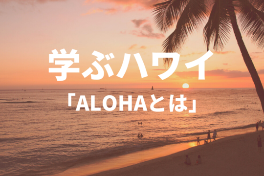 【学ぶハワイ】ALOHAが持つ意味